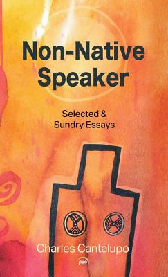 Non-Native Speaker: Selected and Sundry Essays - Cantalupo, Charles