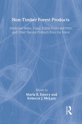 Non-Timber Forest Products: Medicinal Herbs, Fungi, Edible Fruits and Nuts, and Other Natural Products from the Forest - Emery, Marla R, and McLain, Rebecca J