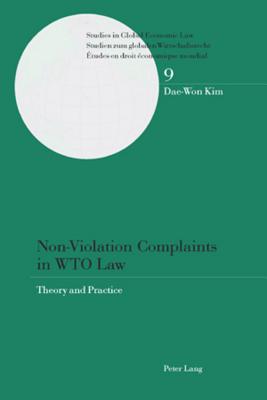 Non-Violation Complaints in WTO Law: Theory and Practice - Cottier, Thomas, and Dae-Won Kim