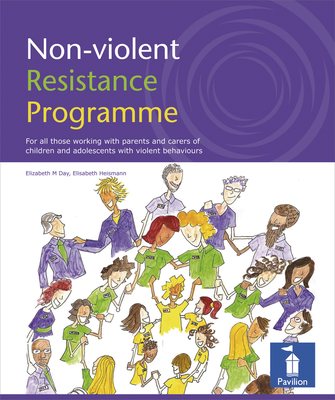 Non-violent Resistance Programme: Guidelines for Parents, Care Staff and Volunteers Working with Adolescents with Violent Behaviours - Day, Elizabeth, and Heismann, Elisabeth