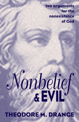 Nonbelief and Evil: Two Arguments for the Nonexistence of God - Drange, Theodore M