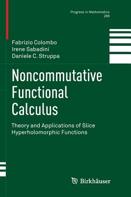 Noncommutative Functional Calculus: Theory and Applications of Slice Hyperholomorphic Functions - Politecnico di Milano, Prof. Fabrizio Colombo, and Sabadini, Irene, and Struppa, Daniele C.