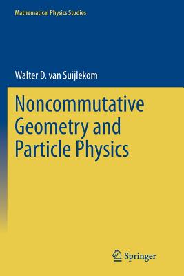 Noncommutative Geometry and Particle Physics - Van Suijlekom, Walter D
