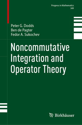 Noncommutative Integration and Operator Theory - Dodds, Peter G., and de Pagter, Ben, and Sukochev, Fedor A.