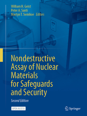 Nondestructive Assay of Nuclear Materials for Safeguards and Security - Geist, William H. (Editor), and Santi, Peter A. (Editor), and Swinhoe, Martyn T. (Editor)