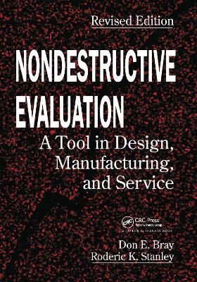 Nondestructive Evaluation: A Tool in Design, Manufacturing and Service - Bray, Don E, and Stanley, Roderick K