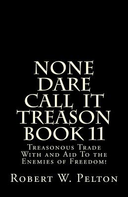 None Dare Call IIt Treason Book 11: Treasonour Trade With and Aid To the Enemies of Freedom! - Pelton, Robert W