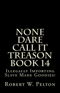 None Dare Call It Treason Book 14: Illegally Importing Slave Made Goodies!