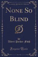 None So Blind (Classic Reprint)