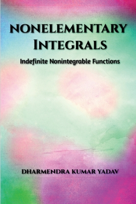 Nonelementary Integrals: Indefinite Nonintegrable Functions - Dharmendra Kumar Yadav