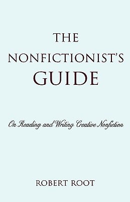 Nonfictionist's Guide: On Reading and Writing Creative Nonfiction - Root, Robert