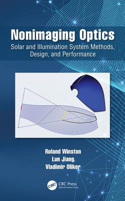 Nonimaging Optics: Solar and Illumination System Methods, Design, and Performance - Winston, Roland, and Jiang, Lun, and Oliker, Vladimir