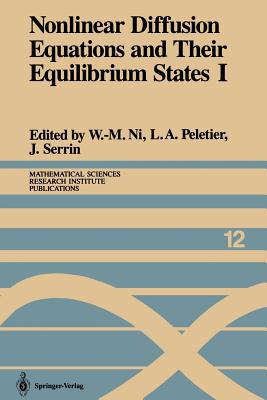 Nonlinear Diffusion Equations and Their Equilibrium States I: Proceedings of a Microprogram Held August 25-September 12, 1986 - Ni, W -M (Editor), and Peletier, L a (Editor), and Serrin, James (Editor)