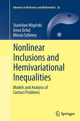 Nonlinear Inclusions and Hemivariational Inequalities: Models and Analysis of Contact Problems - Migrski, Stanislaw, and Ochal, Anna, and Sofonea, Mircea