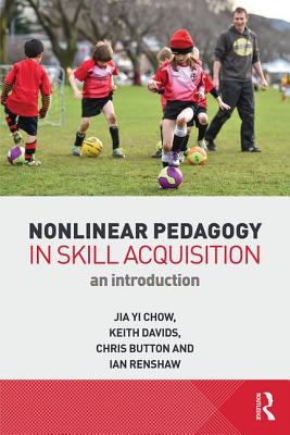 Nonlinear Pedagogy in Skill Acquisition: An Introduction - Chow, Jia Yi, and Davids, Keith, and Button, Chris