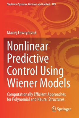 Nonlinear Predictive Control Using Wiener Models: Computationally Efficient Approaches for Polynomial and Neural Structures - Lawrynczuk, Maciej