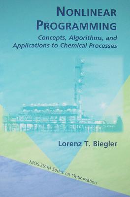 Nonlinear Programming: Concepts, Algorithms, and Applications to Chemical Processes - Biegler, Lorenz T.
