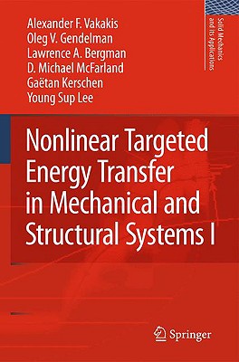 Nonlinear Targeted Energy Transfer in Mechanical and Structural Systems - Vakakis, Alexander F, and Gendelman, Oleg V, and Bergman, Lawrence D