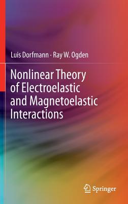 Nonlinear Theory of Electroelastic and Magnetoelastic Interactions - Dorfmann, Luis, and Ogden, Ray W.