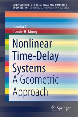 Nonlinear Time-Delay Systems: A Geometric Approach - Califano, Claudia, and Moog, Claude H.