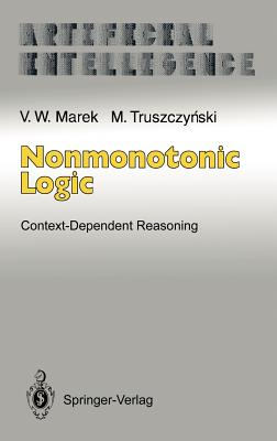 Nonmonotonic Logic: Context-Dependent Reasoning - Reiter, R (Foreword by), and Marek, V Wiktor, and Truszczynski, Miroslaw
