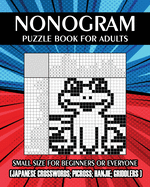 Nonogram Puzzle Book for Adults: Small Size for Beginners or Everyone ( Japanese Crosswords; Picross; Hanjie; Griddlers )