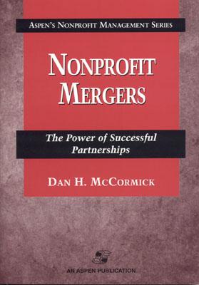 Nonprofit Mergers: The Power of Successful Partnerships - McCormick, Dan H