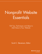 Nonprofit Website Essentials: 124 Tips, Techniques and Ideas to Add Value to Your Website - Stevenson, Scott C. (Editor)