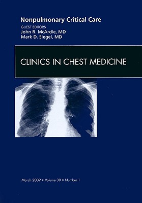Nonpulmonary Critical Care, An Issue of Clinics in Chest Medicine: Volume 30-1 - Siegel, Mark, and McArdle, John