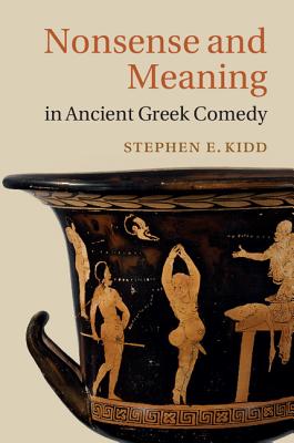 Nonsense and Meaning in Ancient Greek Comedy - Kidd, Stephen E