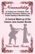 Nonsensibility or Finding Love, Freindship, Pride, Sensibility, Persuasion, Dilemma, and Creative Spelling in Mansfield Abbey: A Comical MASH-Up of the Classic Jane Austen Novels