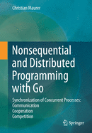 Nonsequential and Distributed Programming with Go: Synchronization of Concurrent Processes: Communication - Cooperation - Competition