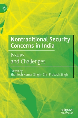 Nontraditional Security Concerns in India: Issues and Challenges - Singh, Shantesh Kumar (Editor), and Singh, Shri Prakash (Editor)