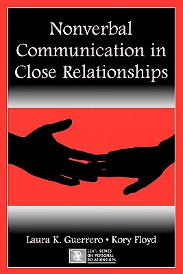 Nonverbal Communication in Close Relationships - Guerrero, Laura K, Dr., and Floyd, Kory, Dr.