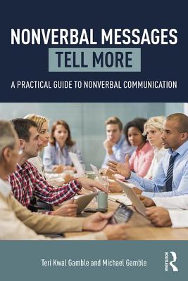 Nonverbal Messages Tell More: A Practical Guide to Nonverbal Communication - Gamble, Teri Kwal, and Gamble, Michael