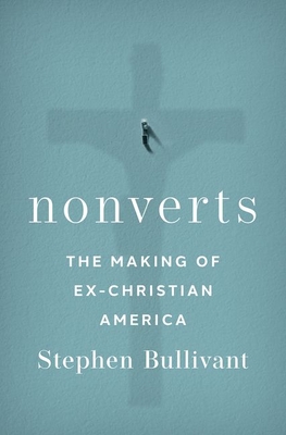 Nonverts: The Making of Ex-Christian America - Bullivant, Stephen