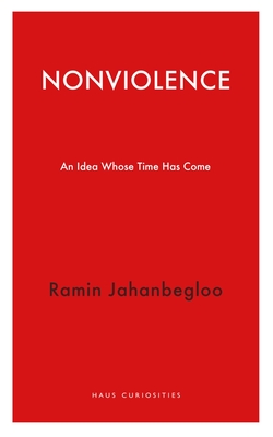 Nonviolence: An Idea Whose Time Has Come - Jahanbegloo, Ramin