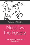 Noodles The Poodle.: Cute Story for Kids with Drawings.