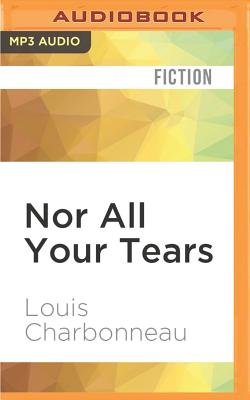 Nor All Your Tears - Charbonneau, Louis, and McCarley, Kyle (Read by)