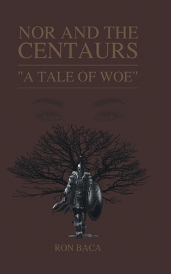 Nor and the Centaurs: A Tale of Woe - Baca, Ron