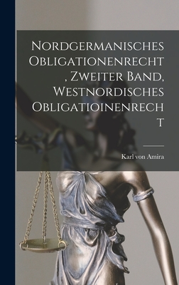 Nordgermanisches Obligationenrecht, Zweiter Band, Westnordisches Obligatioinenrecht - Amira, Karl Von