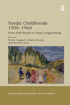 Nordic Childhoods 1700-1960: From Folk Beliefs to Pippi Longstocking - Aasgaard, Reidar (Editor), and Bunge, Marcia (Editor), and Roos, Merethe (Editor)