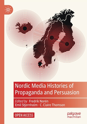 Nordic Media Histories of Propaganda and Persuasion - Norn, Fredrik (Editor), and Stjernholm, Emil (Editor), and Thomson, C. Claire (Editor)