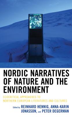 Nordic Narratives of Nature and the Environment: Ecocritical Approaches to Northern European Literatures and Cultures - Hennig, Reinhard (Editor), and Jonasson, Anna-Karin (Editor), and Degerman, Peter (Editor)