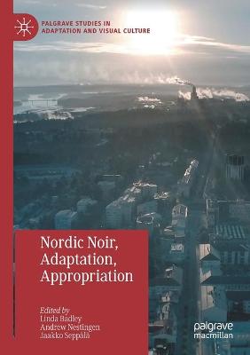 Nordic Noir, Adaptation, Appropriation - Badley, Linda (Editor), and Nestingen, Andrew (Editor), and Seppl, Jaakko (Editor)