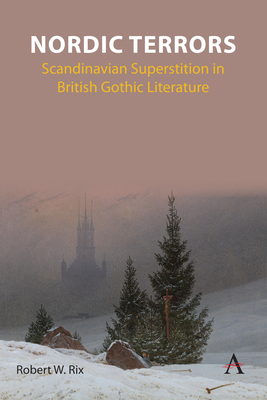 Nordic Terrors: Scandinavian Superstition in British Gothic Literature - Rix, Robert William