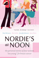 Nordie's at Noon: The Personal Stories of Four Women ""too Young"" for Breast Cancer - Balwanz, Patti, and Carlos, Kim, and Johnson, Jennifer
