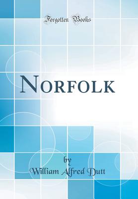 Norfolk (Classic Reprint) - Dutt, William Alfred