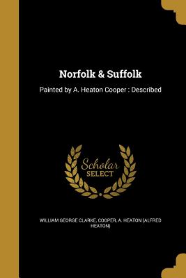 Norfolk & Suffolk - Clarke, William George, and Cooper, A Heaton (Alfred Heaton) (Creator)