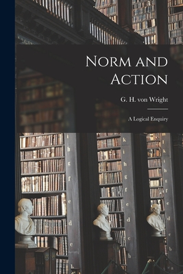 Norm and Action: a Logical Enquiry - Wright, G H Von (Georg Henrik) 1916- (Creator)